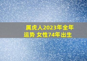 属虎人2023年全年运势 女性74年出生